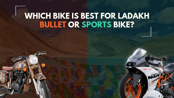 Which bike is best for Ladakh trip Bullet or Sports Bike?
